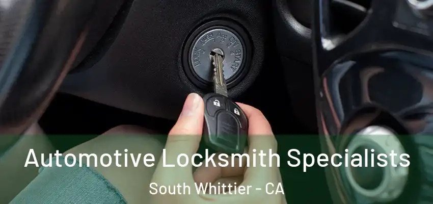 Automotive Locksmith Specialists South Whittier - CA