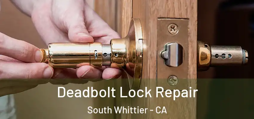  Deadbolt Lock Repair South Whittier - CA