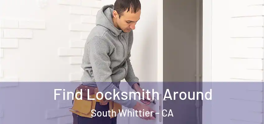  Find Locksmith Around South Whittier - CA