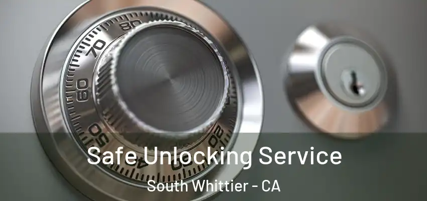  Safe Unlocking Service South Whittier - CA